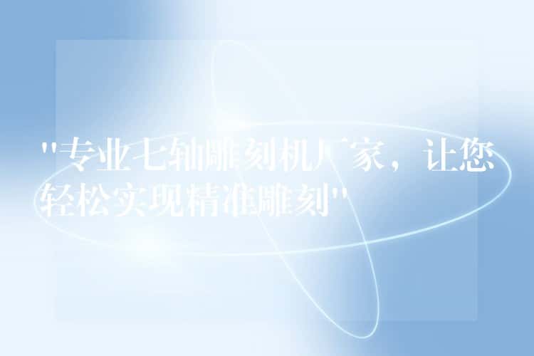 “专业七轴雕刻机厂家,让您轻松实现精准雕刻” “专业七轴雕刻机厂家,让您轻松实现精准雕刻”
